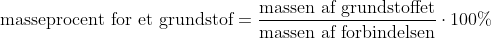 \textup{masseprocent for et grundstof}=\frac{\textup{massen af grundstoffet}}{\textup{massen af forbindelsen}}\cdot 100%